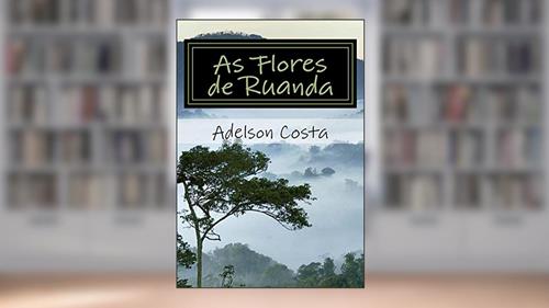 Capa de As Flores de Ruanda, do autor Adelson Costa