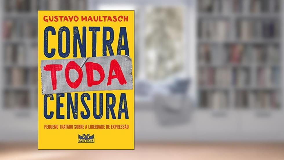 Contra toda censura: Pequeno tratado sobre a liberdade de expressão, do autor Gustavo Maultasch