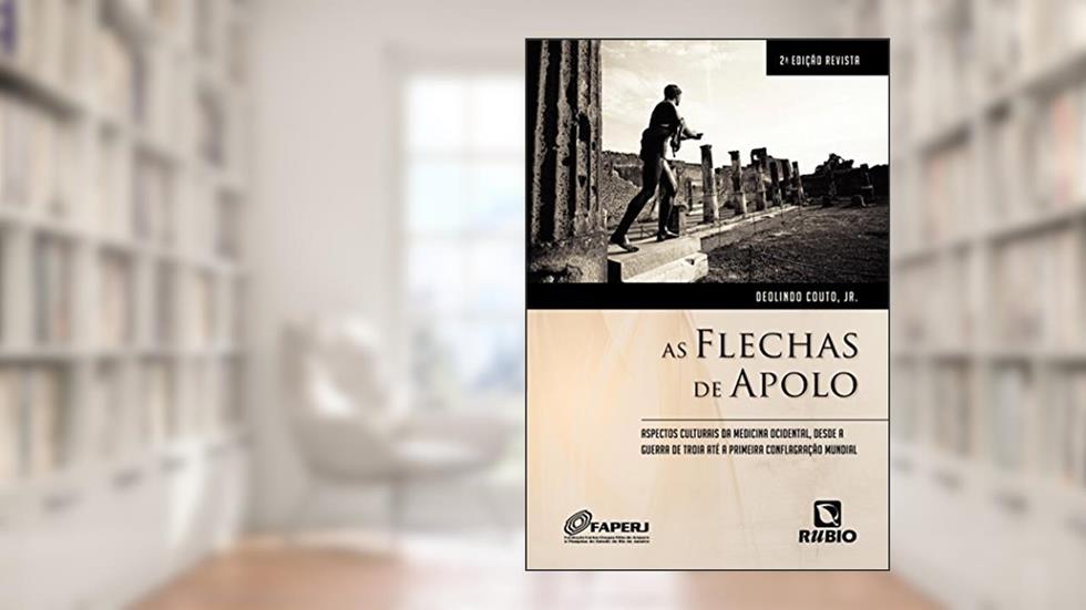 As Flechas de Apolo: Aspectos Culturais da Medicina Ocidental, Desde a Guerra de Troia Até a Primeira Conflagração Mundial, do autor Deolindo Couto Jr.