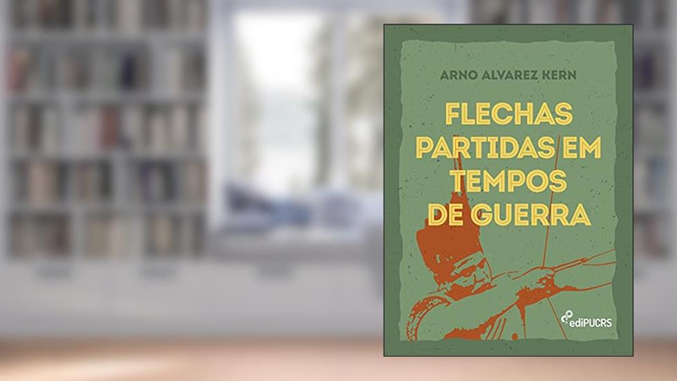 Flechas Partidas em Tempos de Guerra, do autor Arno Alvarez Kern