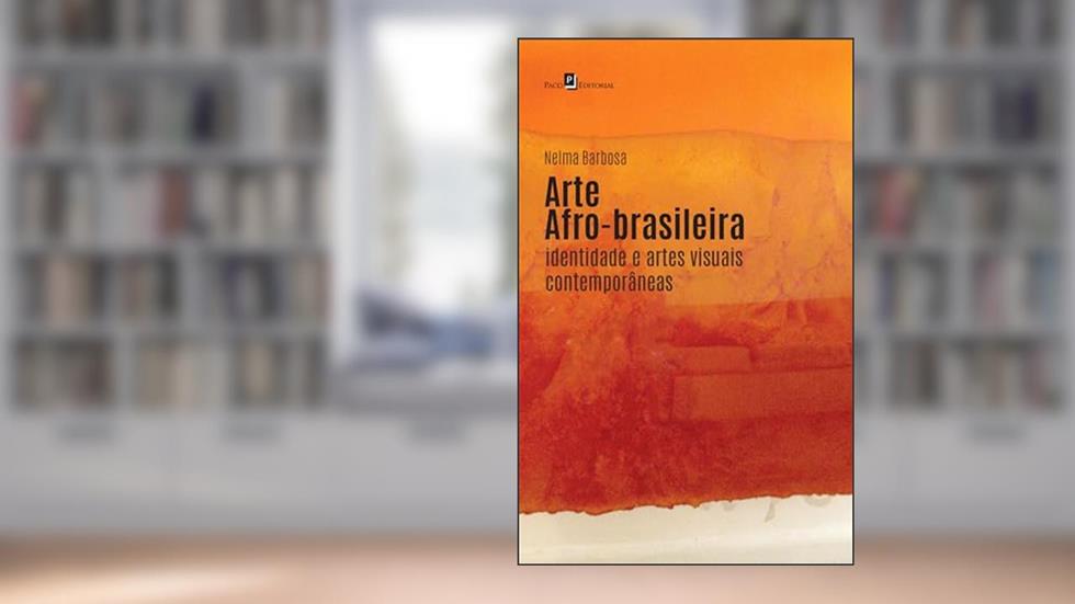 Arte Afro-brasileira: Identidades e Artes Visuais Contemporâneas, do autor Nelma Barbosa