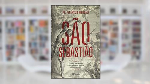 Capa de São Sebastião: O mártir que desafiou o imperador ao se declarar soldado de Cristo, do autor Pe. Jeferson Mengali