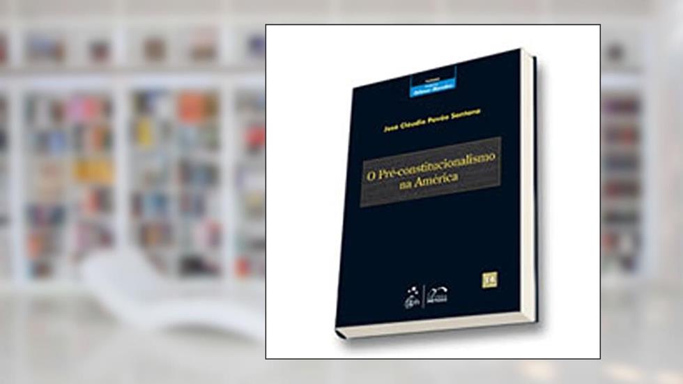 Coleção Gilmar Mendes - O Pré-Constitucionalismo na América - Vol. 14 - 1ª Edição 2010: Volume 14, do autor José Claudio Pavao Santana