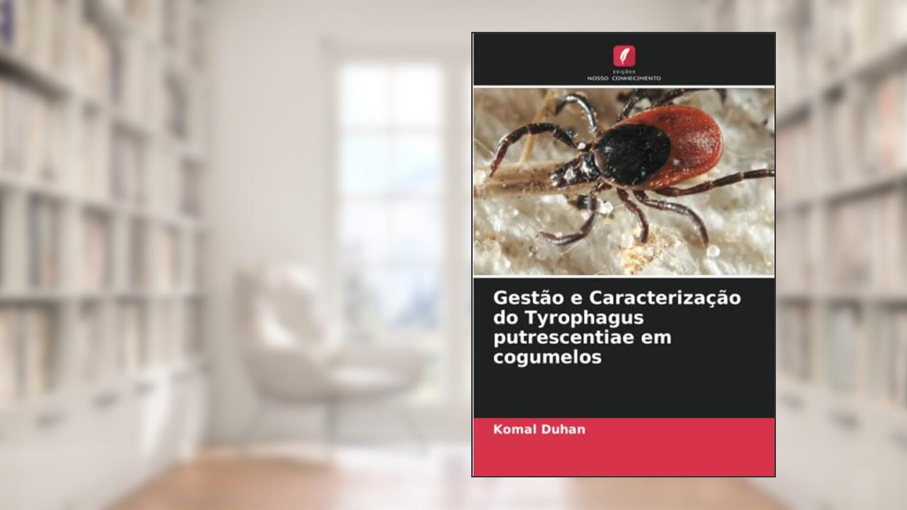 Gestão e Caracterização do Tyrophagus putrescentiae em cogumelos, do autor Komal Duhan
