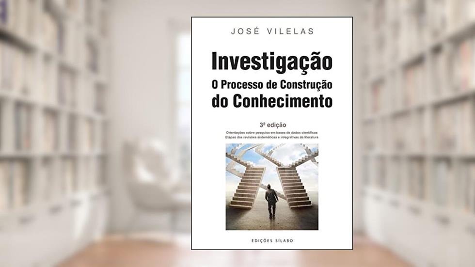 Investigação - O Processo de Construção do Conhecimento - 3ª Edição - Revista e Aumentada, do autor José Vilelas