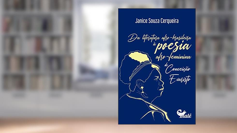Da Literatura Afro-Brasileira à Poesia Afro-Feminina de Conceição Evaristo, do autor Janice Souza Cerqueira