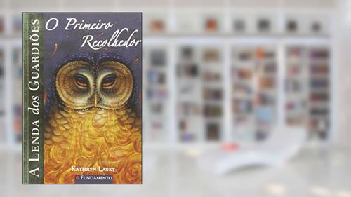 Capa de A Lenda dos Guardiões. O Primeiro Recolhedor - Volume 9, do autor Kathryn Lasky