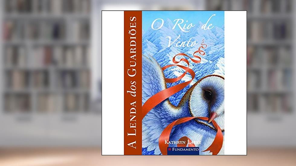 A Lenda dos Guardiões. O Rio de Ventos - Volume 13, do autor Kathryn Lasky