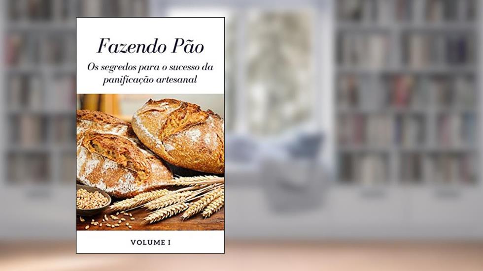 Fazendo Pão - Volume I: Os segredos para o sucesso da panificação artesanal, do autor L e L Empreendimentos Digitais