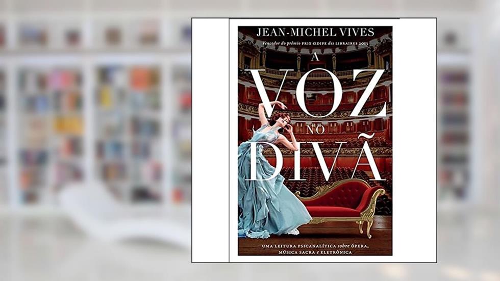 A voz no divã: Uma leitura psicanalítica sobre ópera, música sacra e eletrônica, do autor Jean-Michel Vives