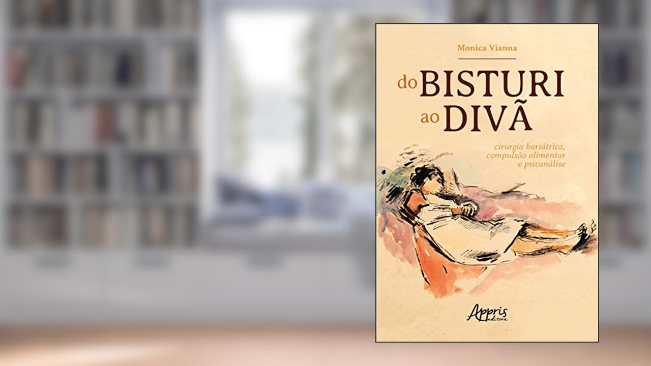 Capa de Do bisturi ao divã: cirurgia bariátrica, compulsão alimentar e psicanálise, do autor Monica Vianna