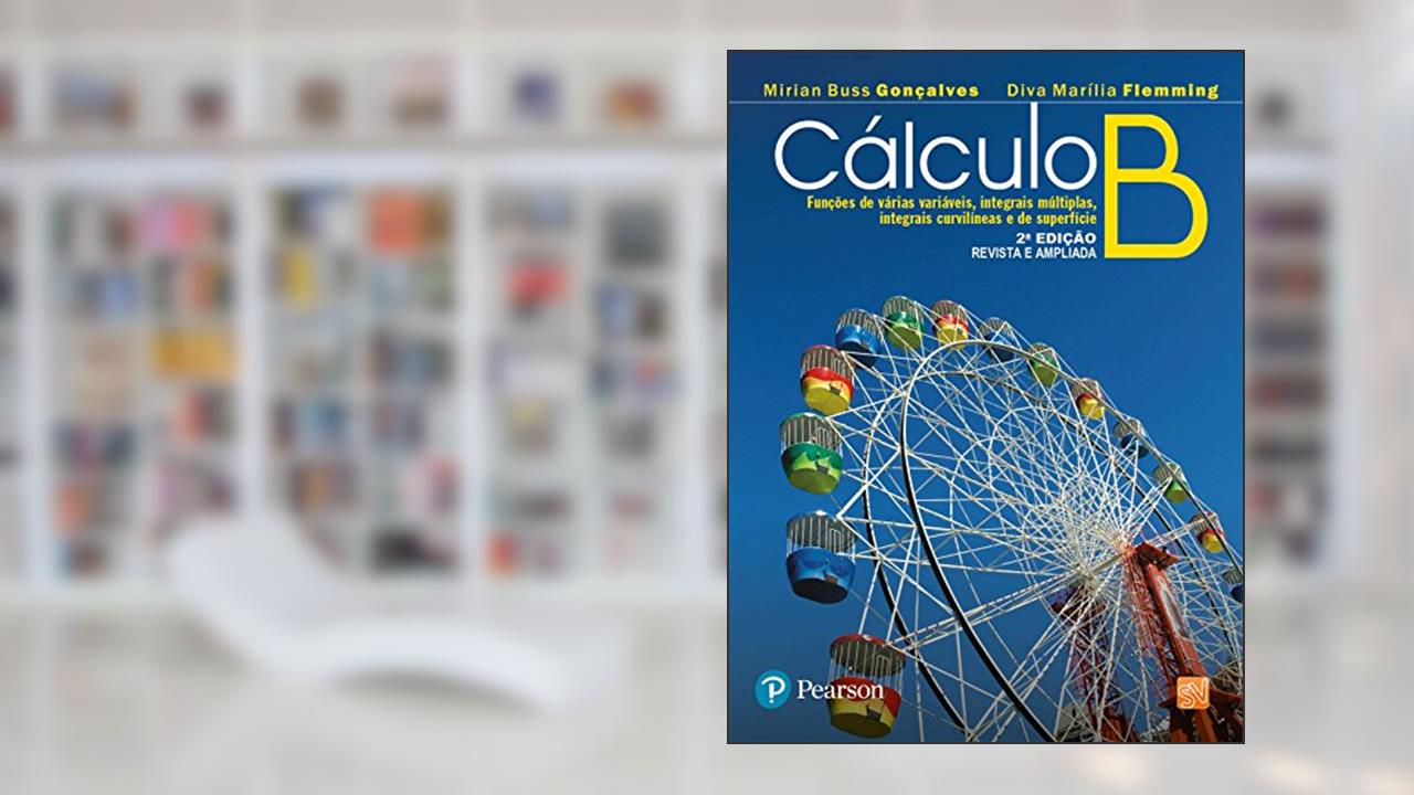 Cálculo B: Funções de Várias Variáveis, Integrais Múltiplas, Integrais Curvilíneas e de Superfície, do autor Diva Marília Flemming; Mirian Buss Gonçalves