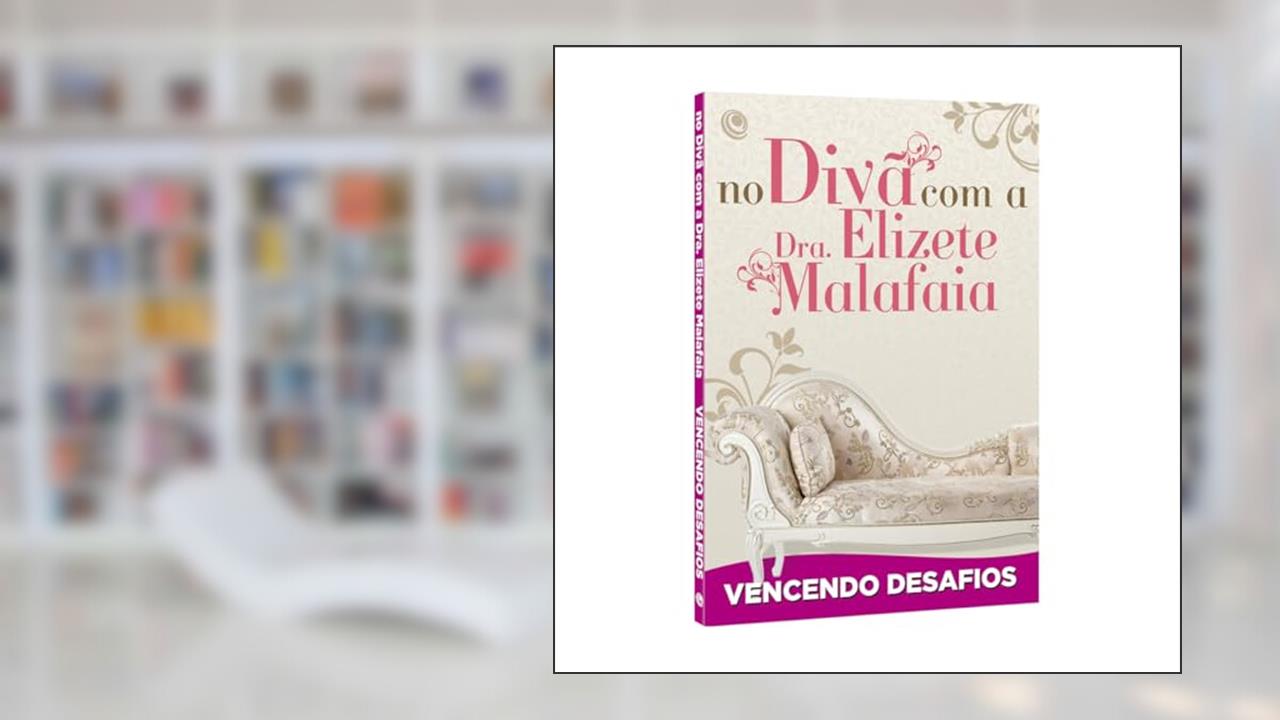 No Divã com a Dra. Elizete Malafaia - Vencendo Desafios, do autor Elizete Malafaia