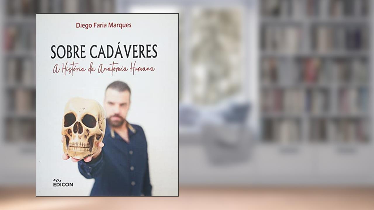 Sobre Cadáveres: A História Da Anatomia Humana, do autor Diego Faria Marques
