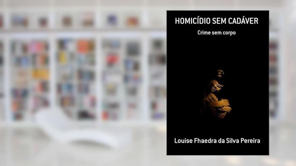 Homicidio sem Cadaver, do autor Louise Fhaedra Da Silva Pereira