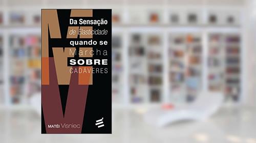 Capa de Da Sensação de Elasticidade Quando Se Marcha Sobre Cadáveres, do autor Mátei Visniec