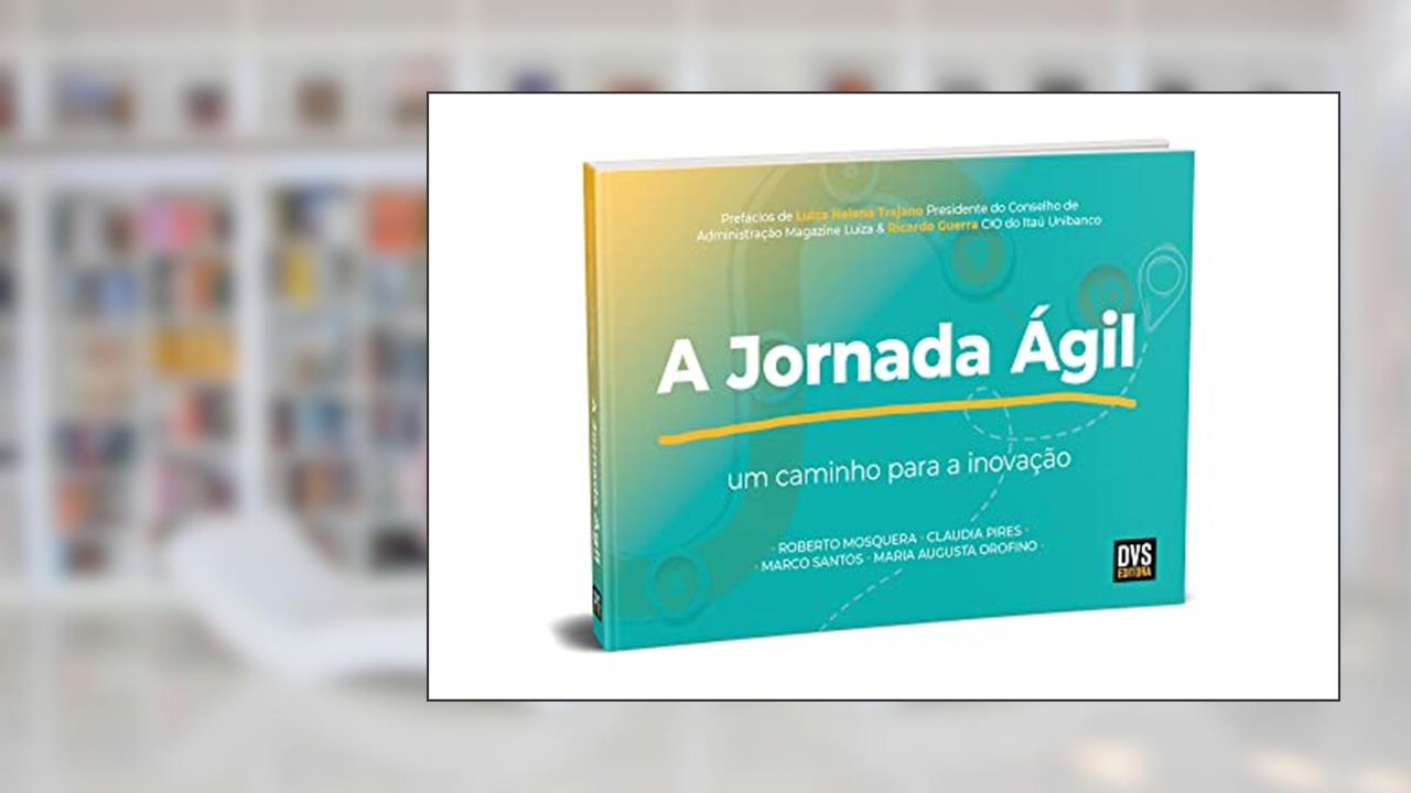 A Jornada Ágil: Um Caminho para a Inovação, do autor Roberto Mosquera; Claudia Pires; Maria Augusta Orofino; Marco Santos