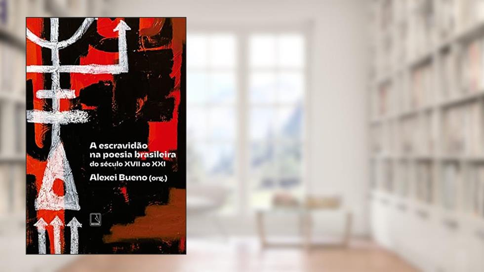 A escravidão na poesia brasileira: Do século XVII ao XXI, do autor Alexei (org.) Bueno