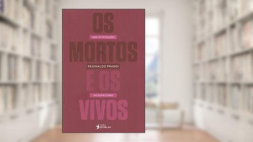 Capa de Os Mortos e os Vivos, do autor Reginaldo Prandi