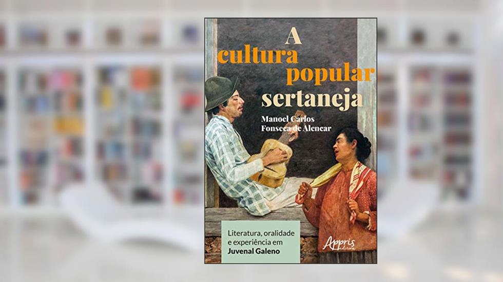 A cultura popular sertaneja: literatura, oralidade e experiência em juvenal galeno, do autor Manoel Carlos Fonseca de Alencar