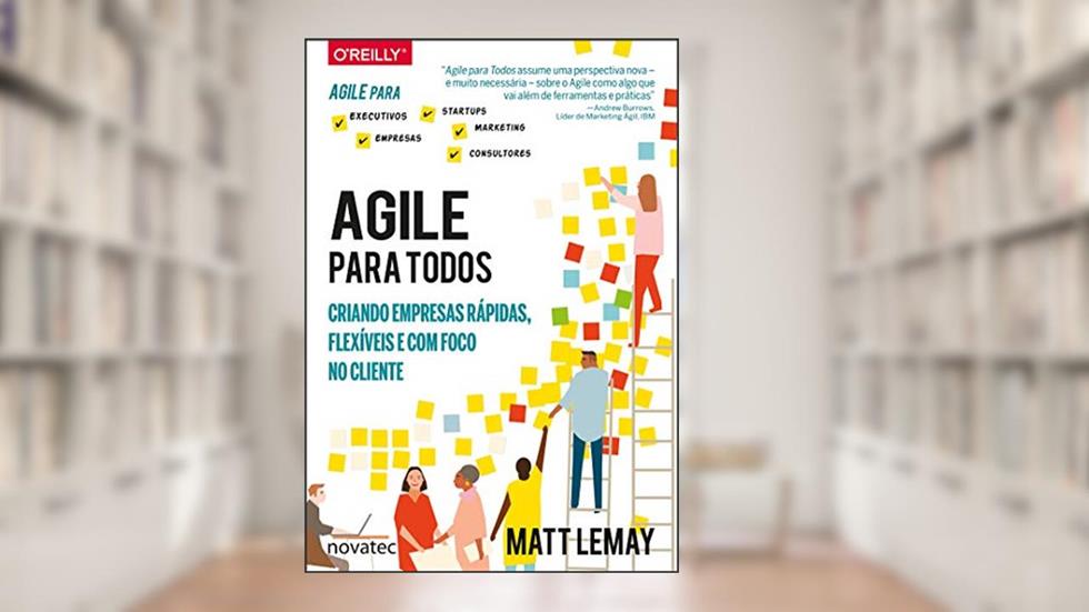 Agile Para Todos: Criando Empresas Rápidas, Flexíveis e com Foco no Cliente, do autor Matt Lemay
