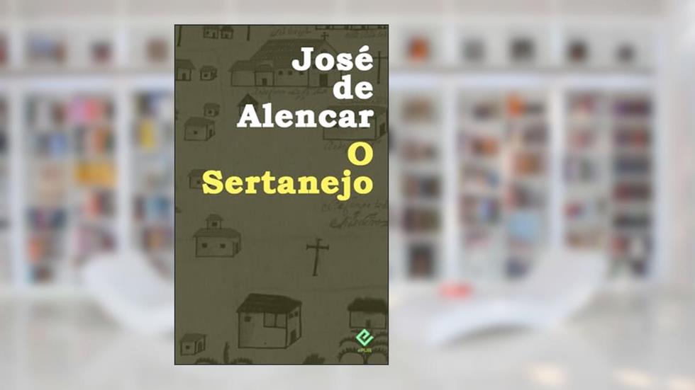 O Sertanejo: Texto Integral (Edição Integral), do autor José de Alencar