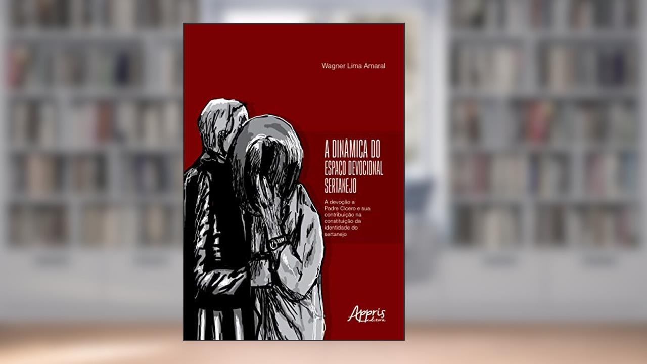 Capa de A dinâmica do espaço devocional sertanejo: a devoção a padre Cícero e sua contribuição na constituição da identidade do sertanejo, do autor WAGNER LIMA AMARAL
