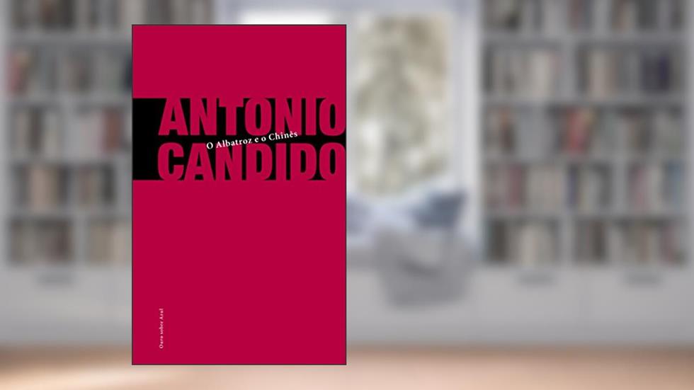 O Albatroz e o Chinês, do autor Antônio Candido