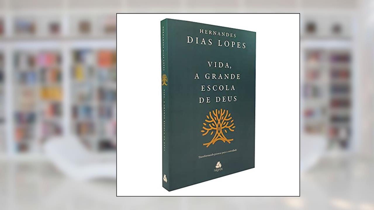 Vida, a grande escola de Deus: Transformando pessoas para a eternidade, do autor Hernandes Dias Lopes
