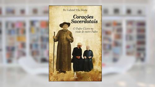 Capa de Corações Sacerdotais - O Padre Cícero na Visão de Outro Padre (Volume 1), do autor Pe. Gabriel Vila Verde