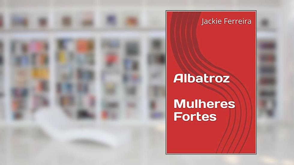 Albatroz Mulheres Fortes: Mulheres Fortes, do autor Jackie Ferreira