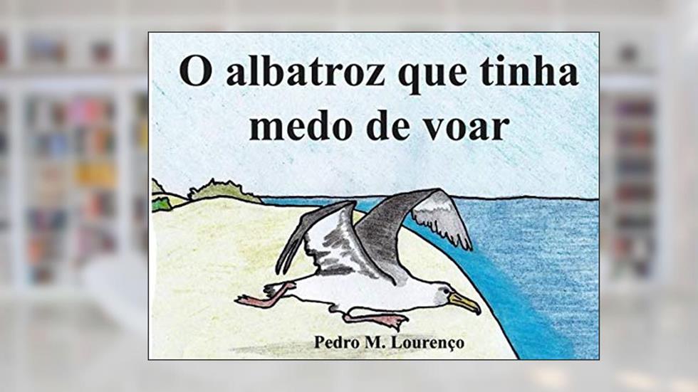 O albatroz que tinha medo de voar (Portuguese Edition), do autor Pedro M. Lourenço