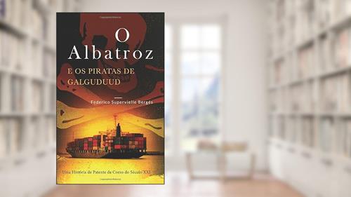 Capa de O Albatroz e os Piratas de Galguduud: A história de uma carta de corso no século XXI, do autor Federico Supervielle Bergés