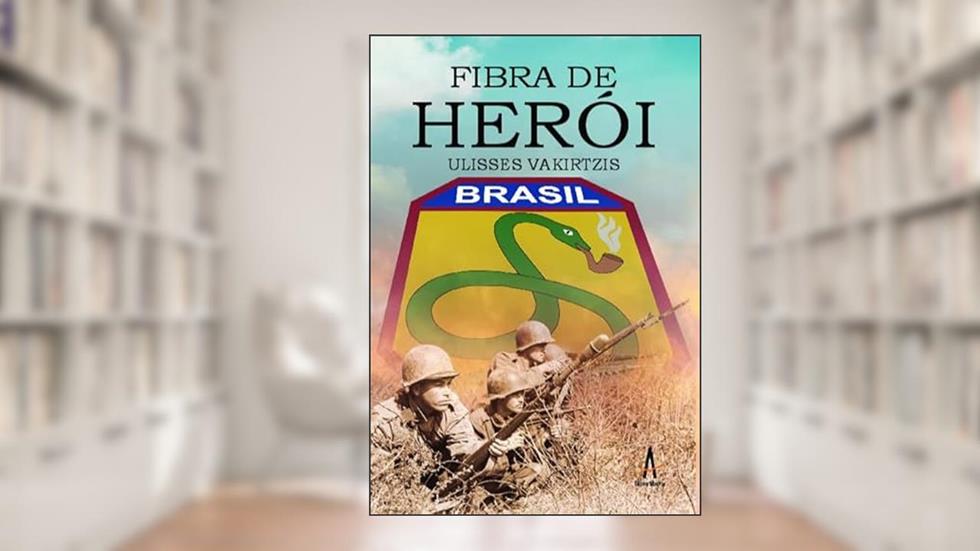 Fibra de Herói: Uma História da Força Expedicionária Brasileira, do autor Ulisses Vakirtzis