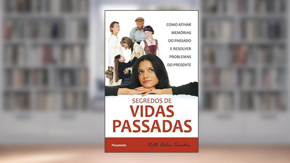 Segredos de Vidas Passadas: Como Ativar Memórias do Passado e Resolver Problemas do Presente, do autor Ruth Helen Camden