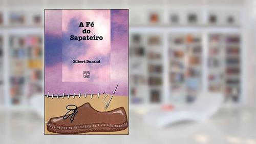 Capa de A fé do Sapateiro, do autor Gilbert Durand