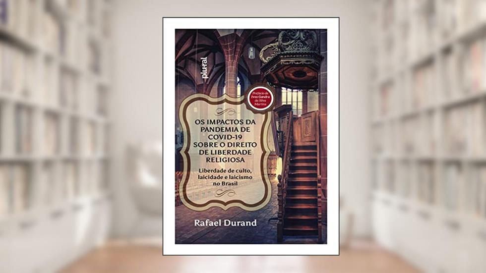 Os impactos da pandemia de Covid-19 sobre o direito de liberdade religiosa: liberdade de culto, laicidade e laicismo no Brasil, do autor Rafael Durand