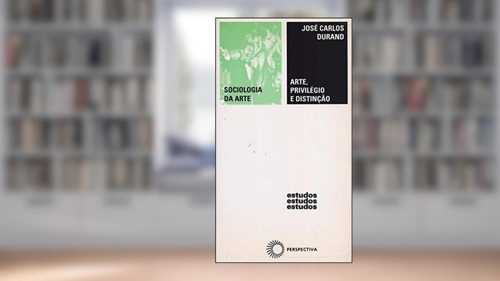 Arte, privilégio e distinção, do autor José Carlos Durand