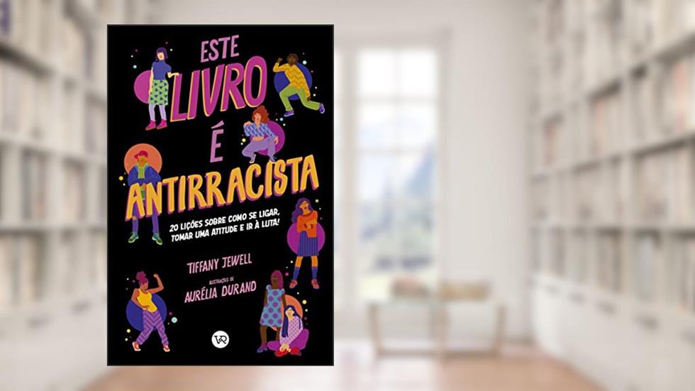 Este livro é Antirracista: 20 lições sobre como se ligar, tomar uma atitude e ir à luta!, do autor Tiffany Jewell