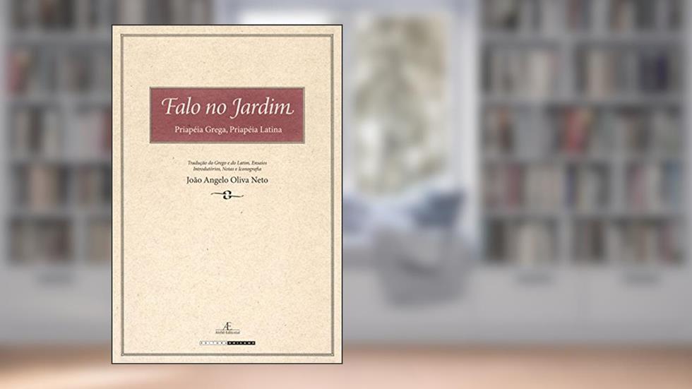 Falo no Jardim: Priapéia Grega, Priapéia Latina, do autor João Angelo Oliva Neto