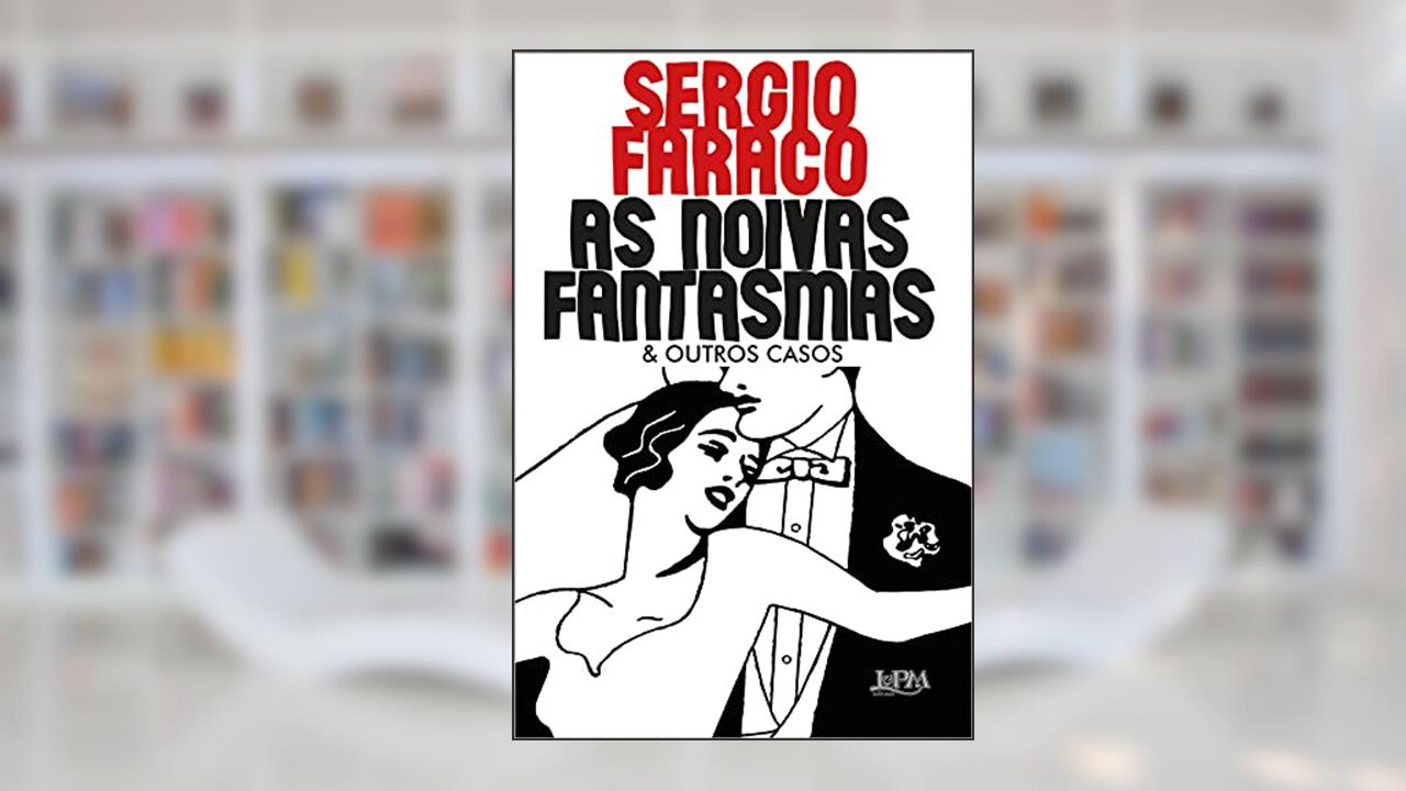 As Noivas Fantasmas & Outros Casos (ilustrado), do autor Sérgio Faraco