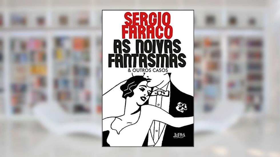As Noivas Fantasmas & Outros Casos (ilustrado), do autor Sérgio Faraco