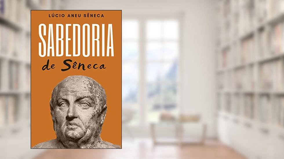 A Sabedoria de Sêneca, do autor Lúcio Aneu Sêneca
