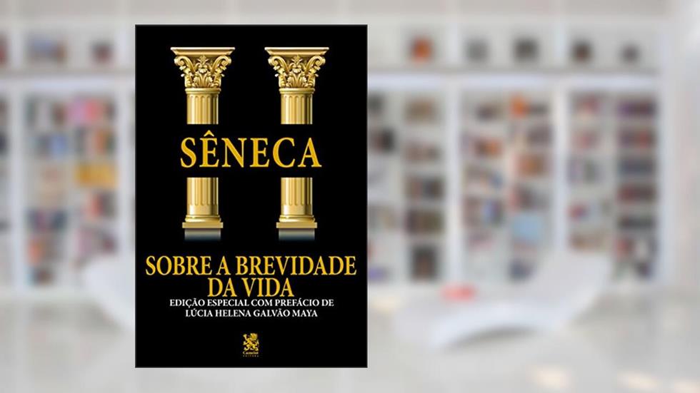 Sobre a Brevidade da Vida: Edição especial com prefácio de Lúcia Helena Galvão Maya, do autor Lúcio Aneu Sêneca