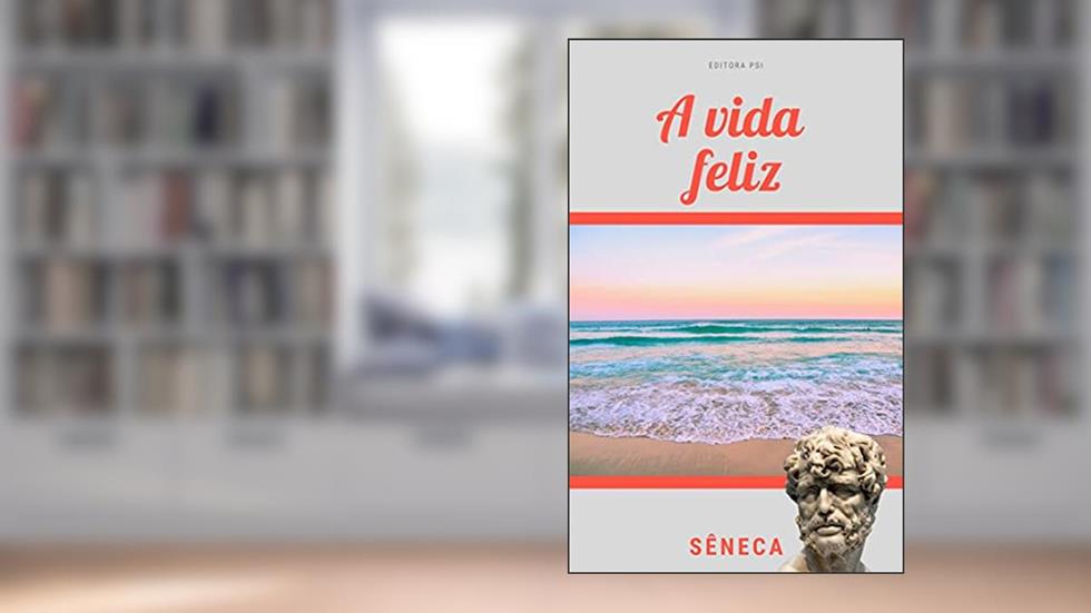 A vida feliz, do autor Sêneca Lúcio Aneu