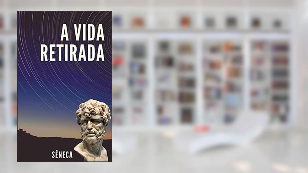 A vida retirada, do autor Sêneca Lucio Aneu