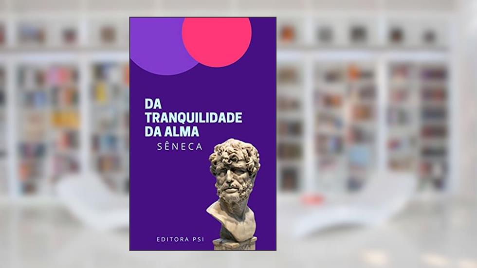 Da tranquilidade da alma, do autor Sêneca Lúcio Aneu