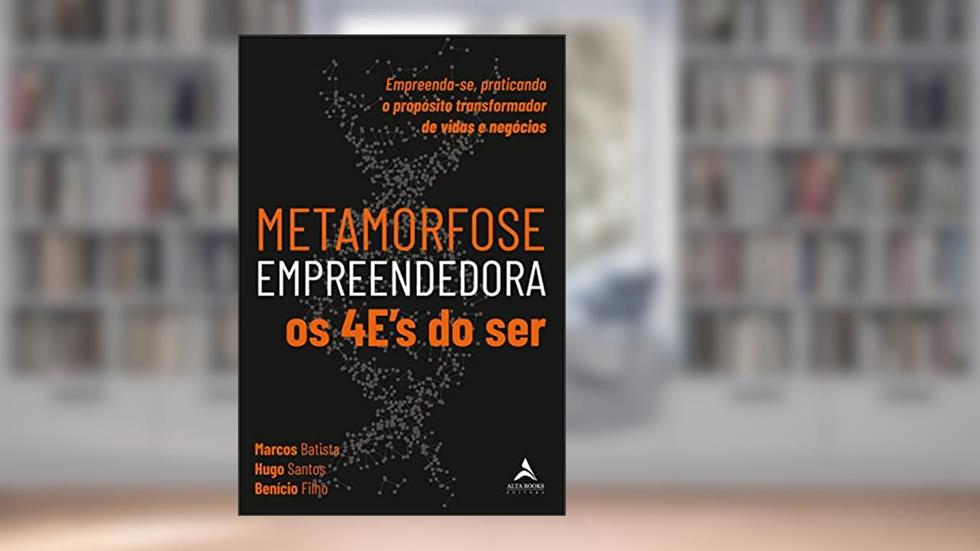 Metamorfose Empreendedora Os 4E's do SER: Empreenda-se, Praticando o Propósito Transformador de Vidas e Negócios, do autor Marcos Batista; Hugo Santos; Benício Filho