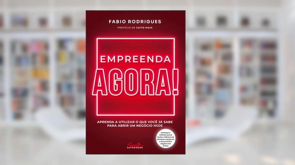Empreenda agora!: Aprenda a utilizar o que você já sabe para abrir um negócio hoje, do autor Fabio Rodrigues