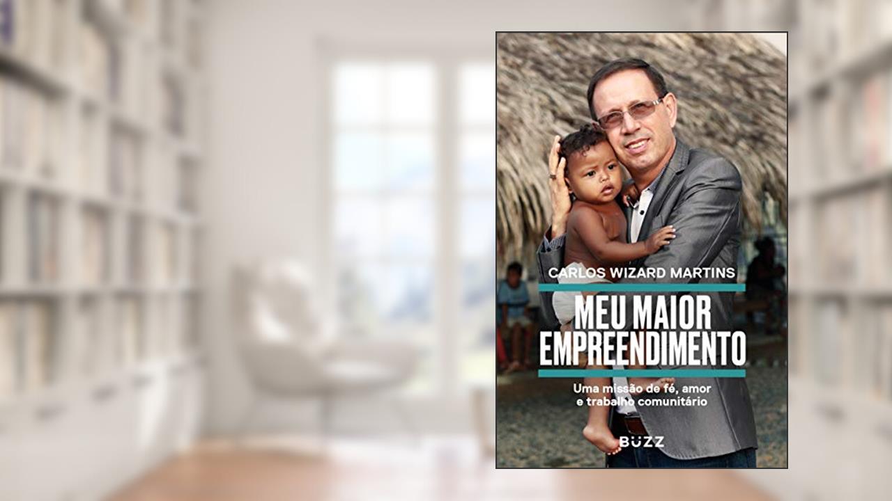 Meu maior empreendimento: uma missão de fé, amor e trabalho comunitário, do autor Carlos Wizard Martins